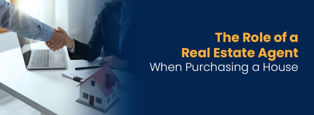 The Role Of A Real Estate Agent When Purchasing A House