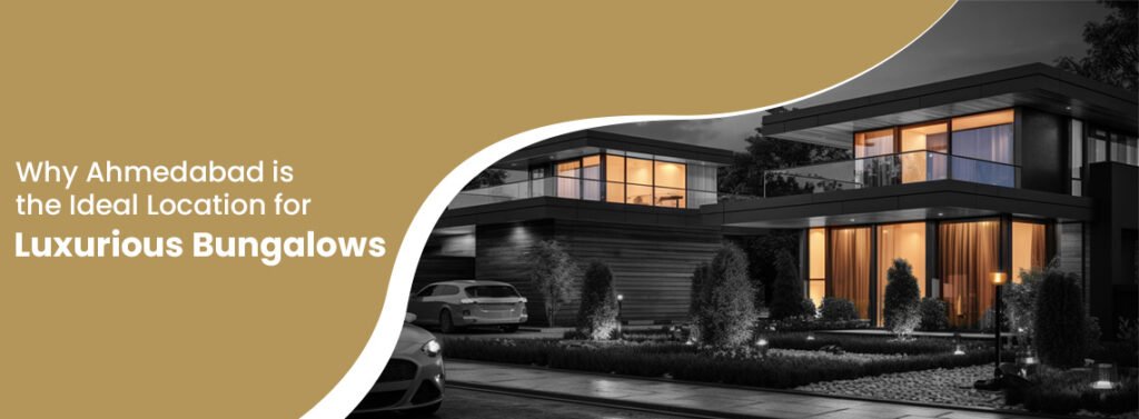 Why Ahmedabad is the Ideal Location for Luxurious Bungalows