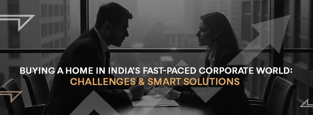 Buying a home in India’s fast-paced corporate world