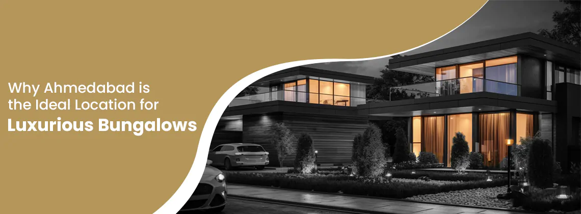 Why Ahmedabad is the Ideal Location for Luxurious Bungalows